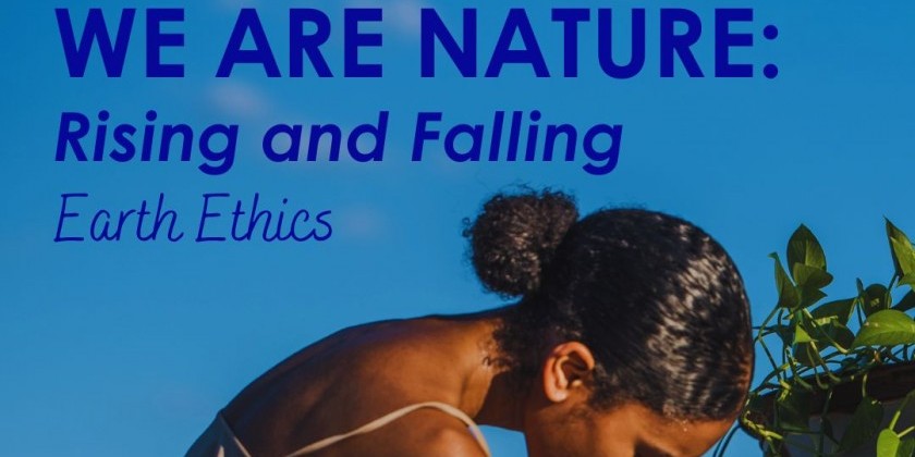 NOoSPHERE Arts presents "WE ARE NATURE: Rising and Falling I Earth Ethics"